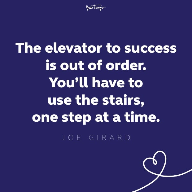 the elevator to success is out of order. you&#039;ll have to use the stairs, one step at a time