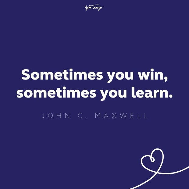 sometimes you win, sometimes you learn