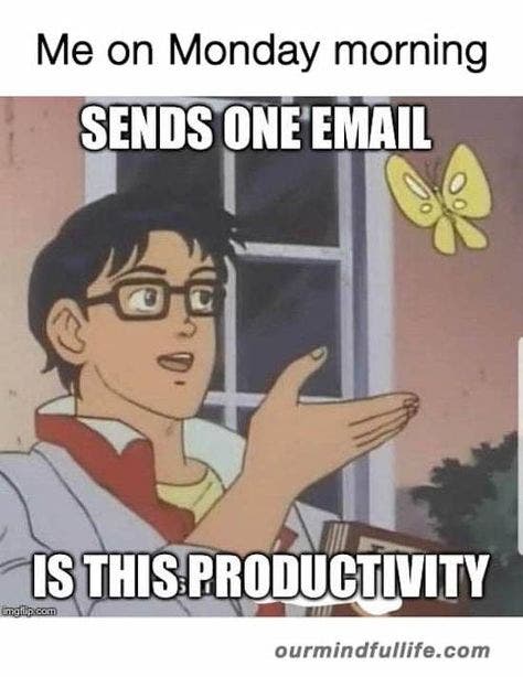 Me on Monday morning: sends one email. Is this productivity?