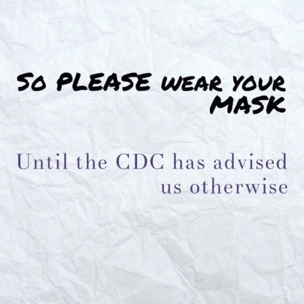 &amp;quot;so please wear your mask until the CDC has advised us otherwise.&amp;quot;
