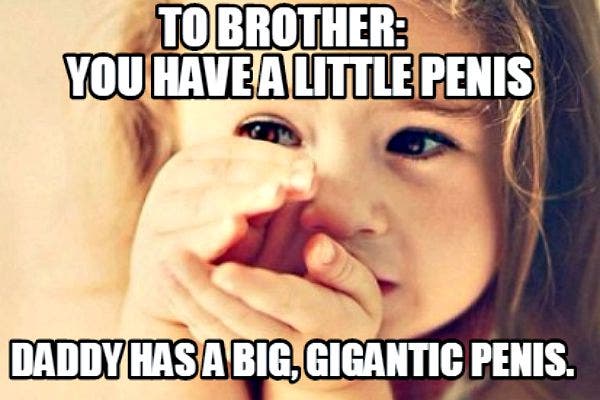 7. To brother: "You have a small penis. Daddy has a big penis."