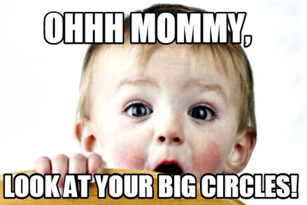 9. "Ohhh Mommy, look at your big circles!"