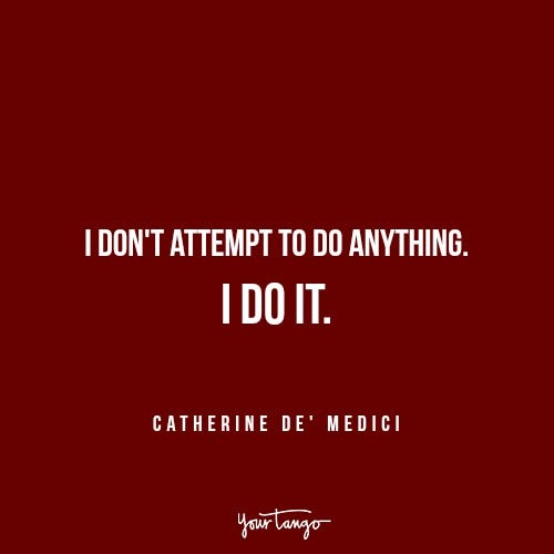inspirational just do it Catherine de Medici Reign quotes