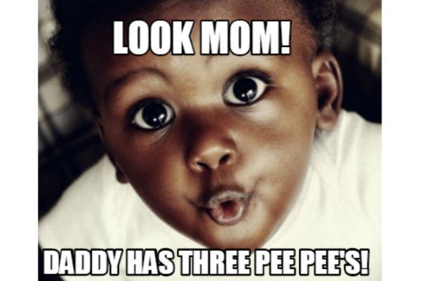 2. Look Mom, Daddy has three pee-pees!