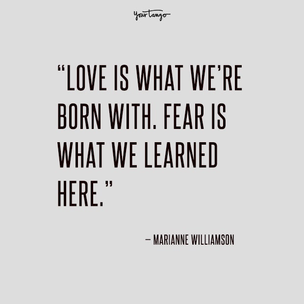 inspirational love quotes: Love is what we’re born with. Fear is what we learned here.