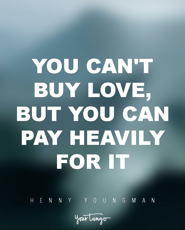 You can&#039;t buy love, but you can pay heavily for it. Henny Youngman