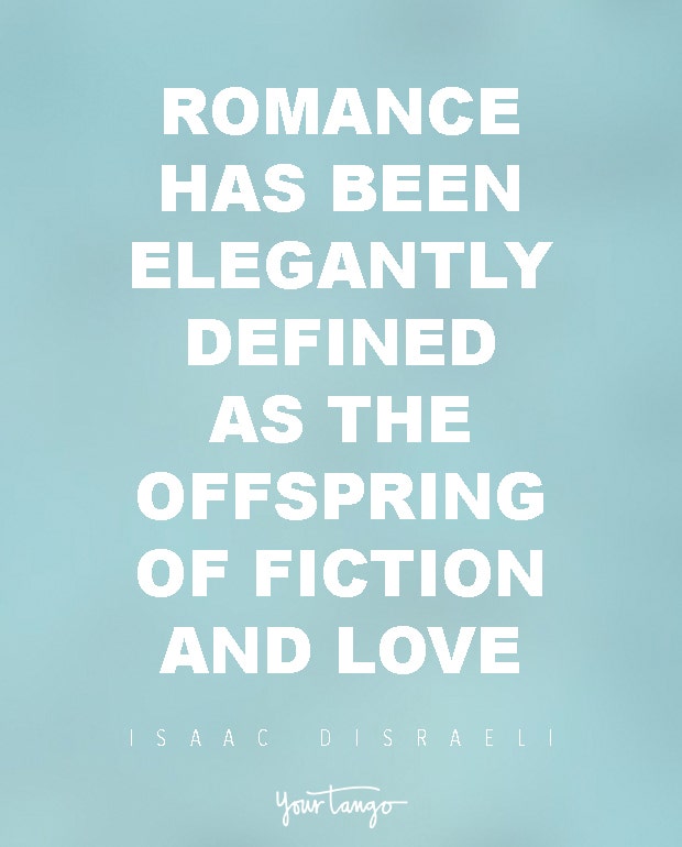 Romance has been elegantly defined as the offspring of fiction and love. Isaac Disraeli