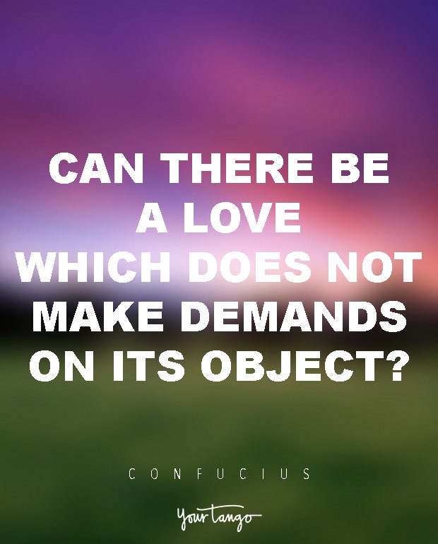 Can there be a love which does not make demands on its object? Confucius