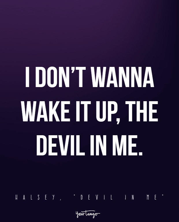 I don’t wanna wake it up, the devil in me.