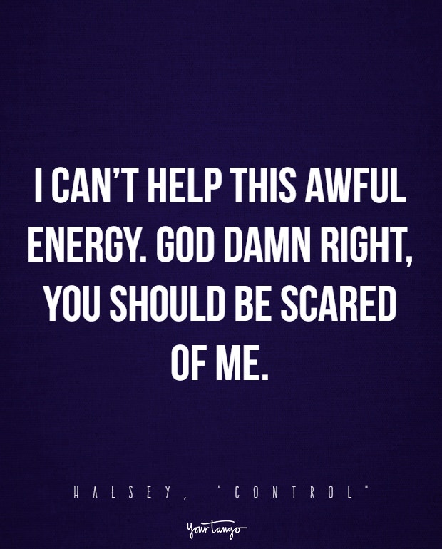 I can’t help this awful energy. God damn right, you should be scared of me.