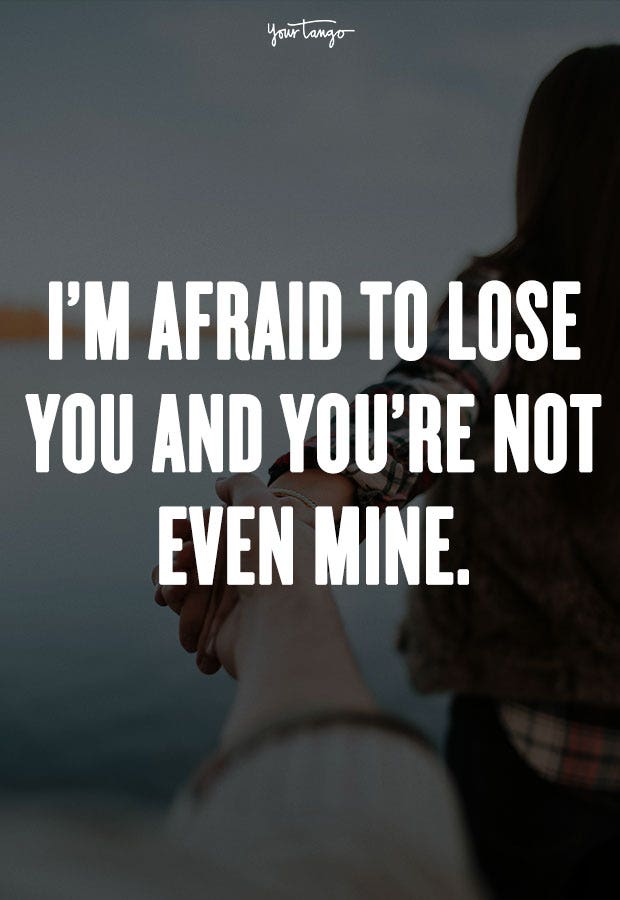 I’m afraid to lose you and you’re not even mine. Drake