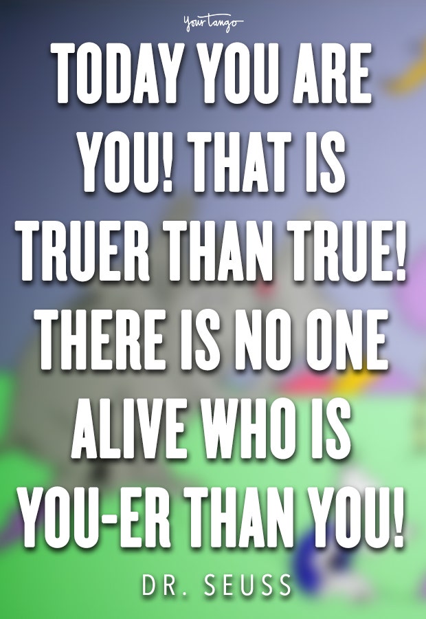 Today you are you! That is truer than true! There is no one alive who is you-er than you!