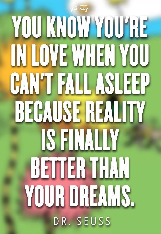 You know you&#039;re in love when you can&#039;t fall asleep because reality is finally better than your dreams.