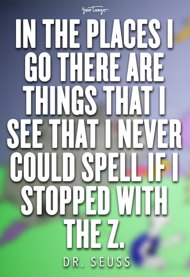 In the places I go there are things that I see that I never could spell if I stopped with the Z.