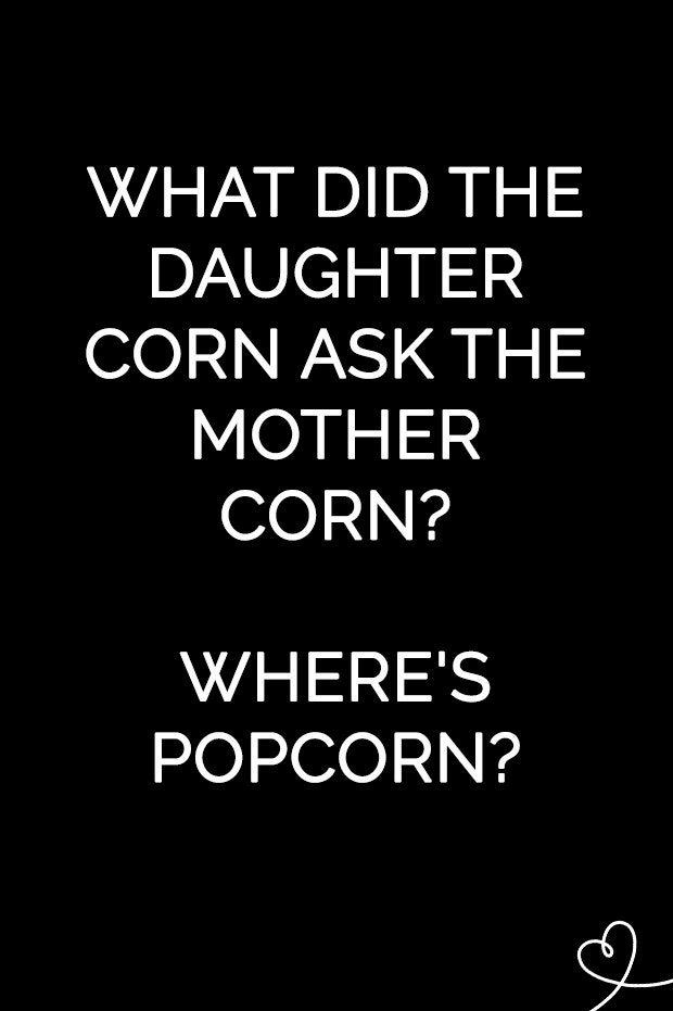 What did the daughter corn ask the mother corn? Where&#039;s popcorn?