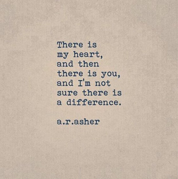 There is my heart, and then there is you, and I&#039;m not sure there is a difference.