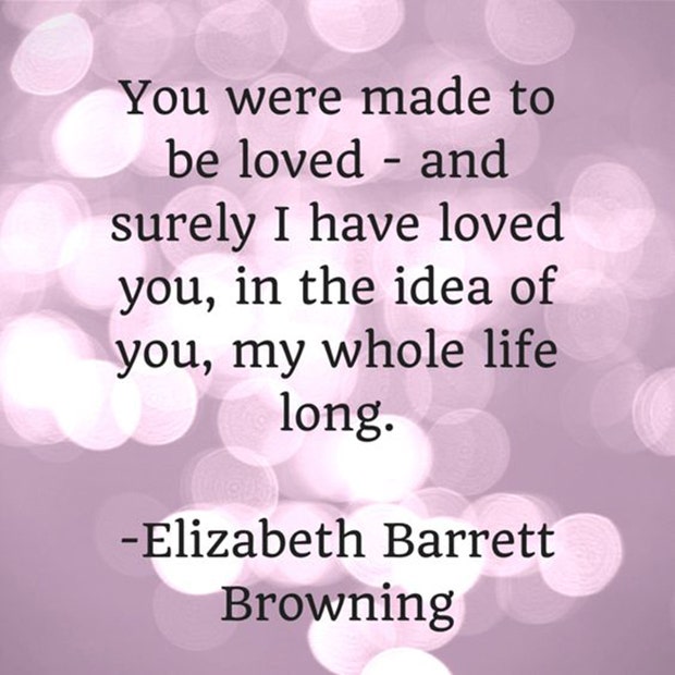 You were made to be loved—and surely I have loved you, in the idea of you, my whole life long.