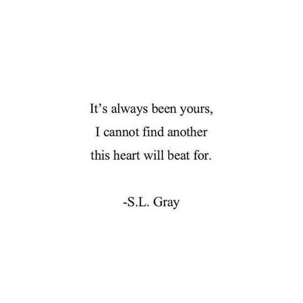 It&#039;s always been yours, I cannot find another this heart will beat for.