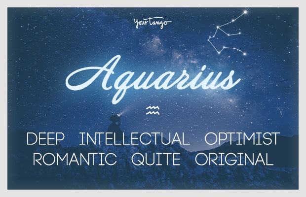 Aquarius: deep, intellectual, optimist, romantic, quiet, original