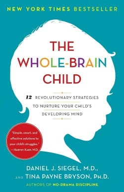 The Whole-Brain Child: 12 Revolutionary Strategies to Nurture Your Child&#039;s Developing Mind