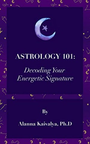 Astrology 101: Decoding Your Energetic Signature by Alanna Kaivalya