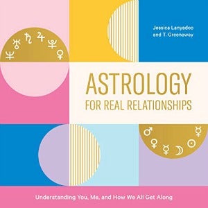 Astrology for Real Relationships: Understanding You, Me, and How We All Get Along by Jessica Lanyadoo