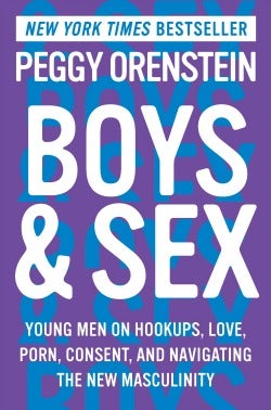 Boys &amp;amp; Sex: Young Men on Love, Hookups, Porn, and Consent and Navigating the New Masculinity