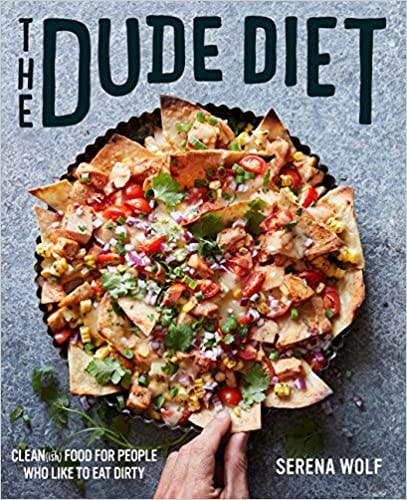 The Dude Diet: Clean(ish) Food for People Who Like to Eat Dirty by Serena Wolf