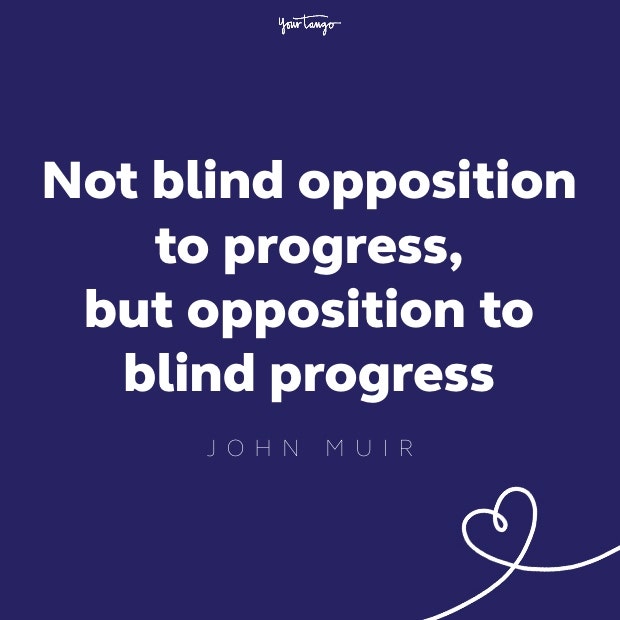 not blind opposition to progress, but opposition to blind progress