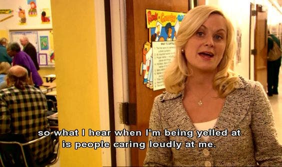 so what i hear when i&#039;m being yelled at is people caring loudly at me leslie knope