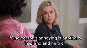 one person&#039;s annoying is another&#039;s inspiring and heroic leslie knope