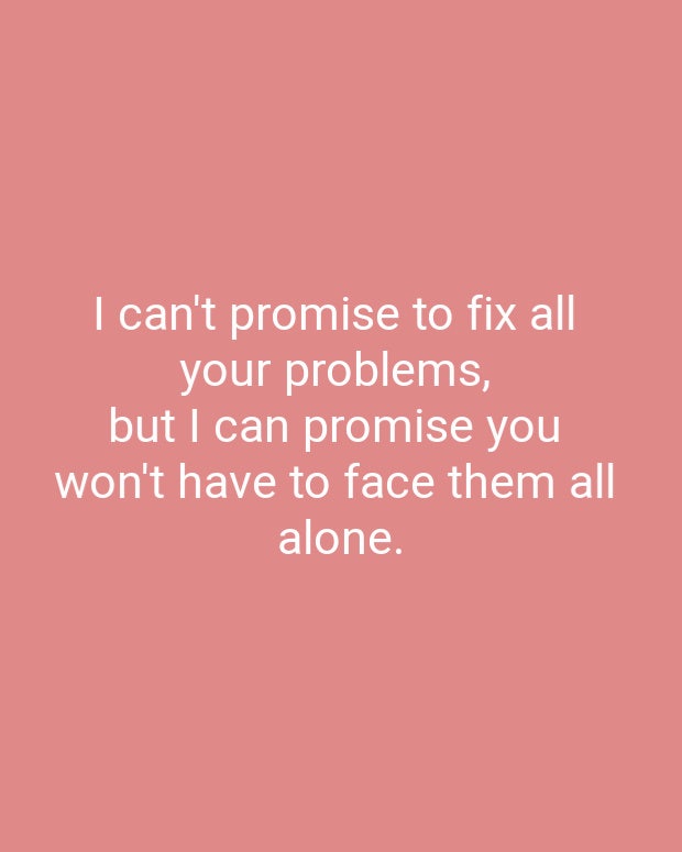 I can't promise to fix all your problems, but I can promise you won't have to face them all alone.