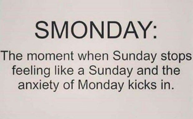 Smonday: The moment when Sunday stops feeling like a Sunday and the anxiety of Monday kicks in.
