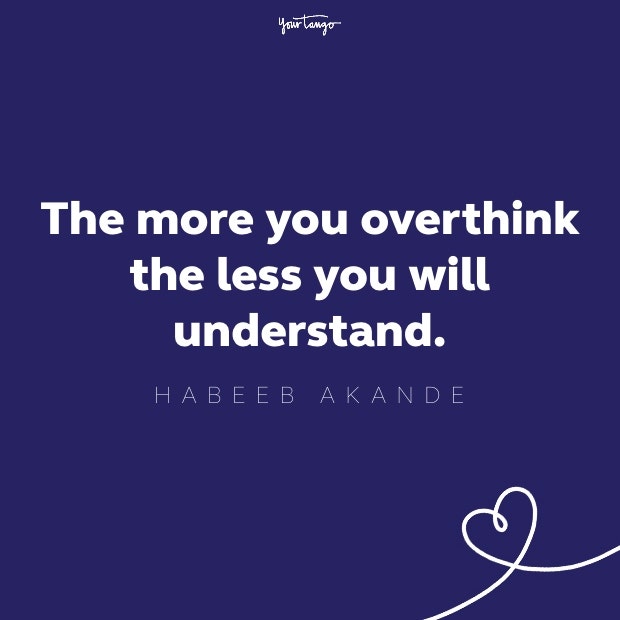 the more you overthink the less you will understand