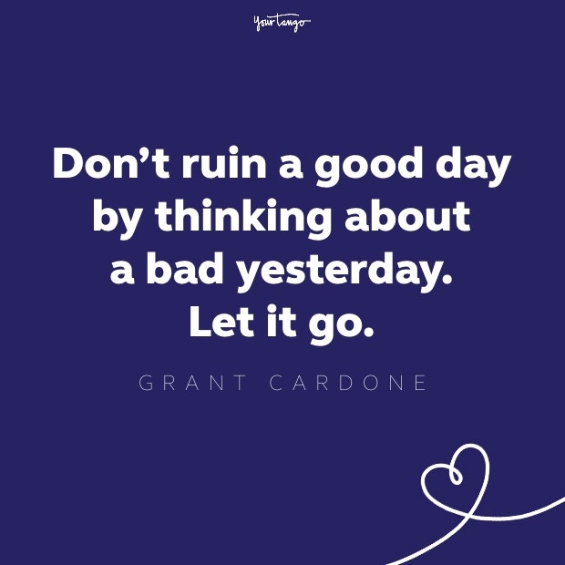 don&#039;t ruin a good day by thinking about a bad yesterday. 