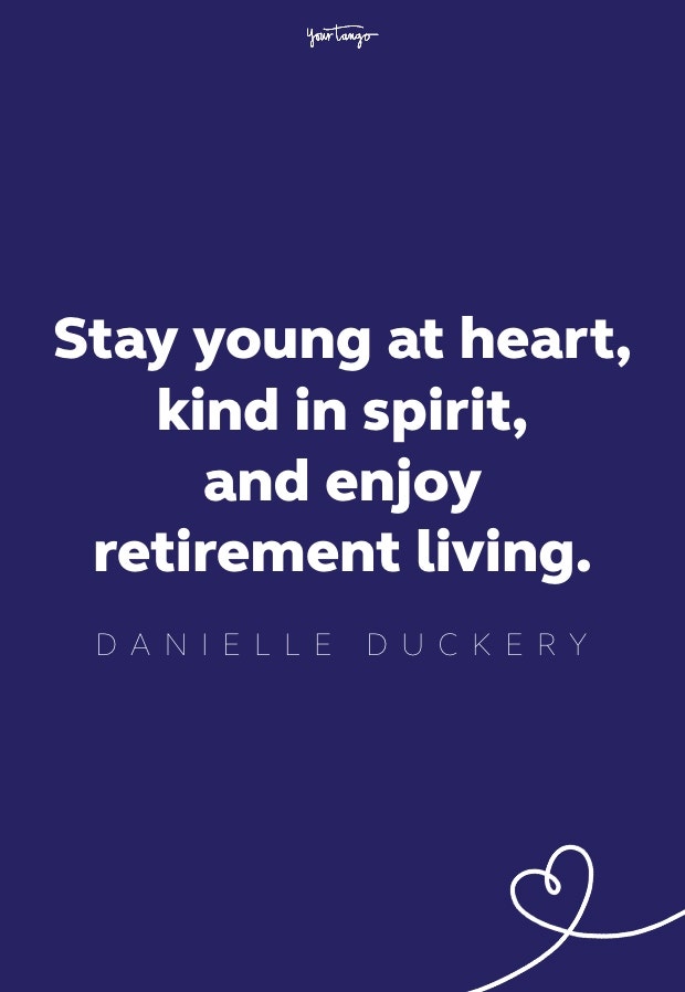 stay young at heart, kind in spirit, and enjoy retirement