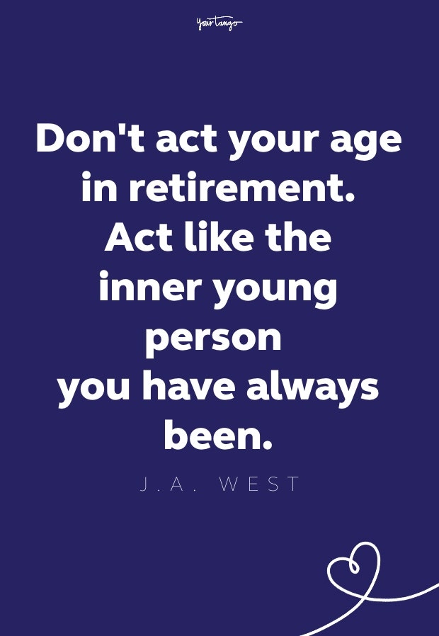 don&#039;t act your age in retirement. act like the inner young person you have always been