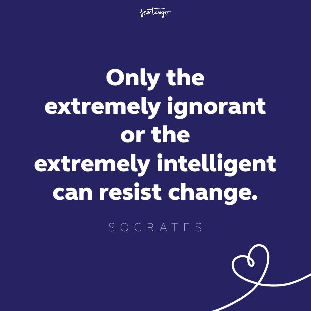 only the extremely ignorant or the extremely intelligent can resist change