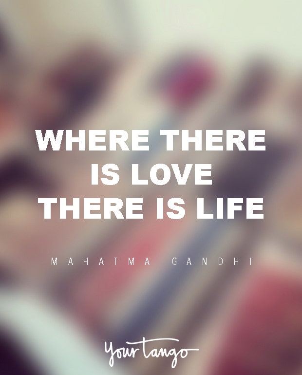 Where there is love there is life.