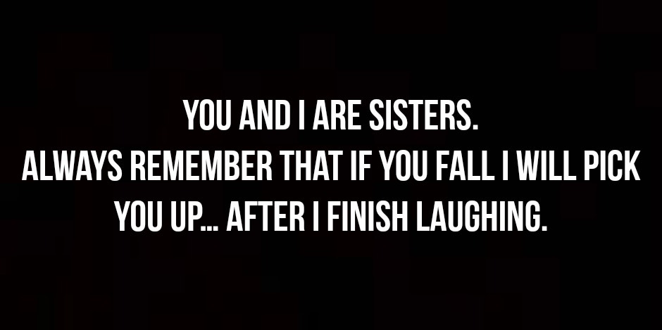 These 20 Quotes Will Remind You That There Is No Love Stronger Than Sisters, Even When You Drive Each Other Crazy These 20 Quotes Will Remind You That There Is No Love Stronger Than Sisters, Even When You Drive Each Other Crazy