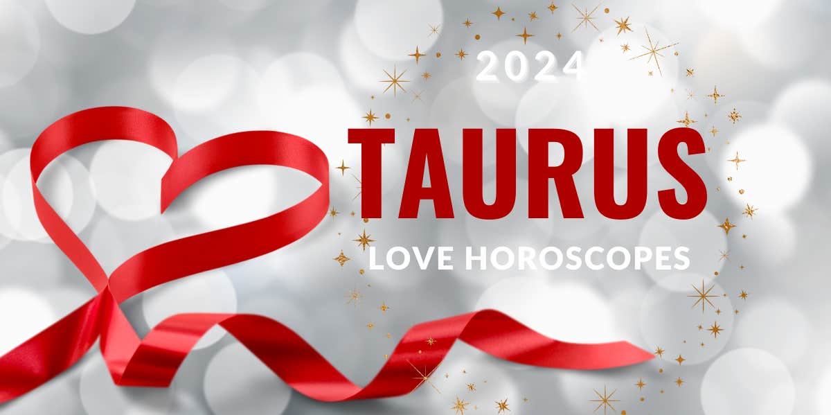 The Complete 2024 Love Horoscope For Taurus Zodiac Signs