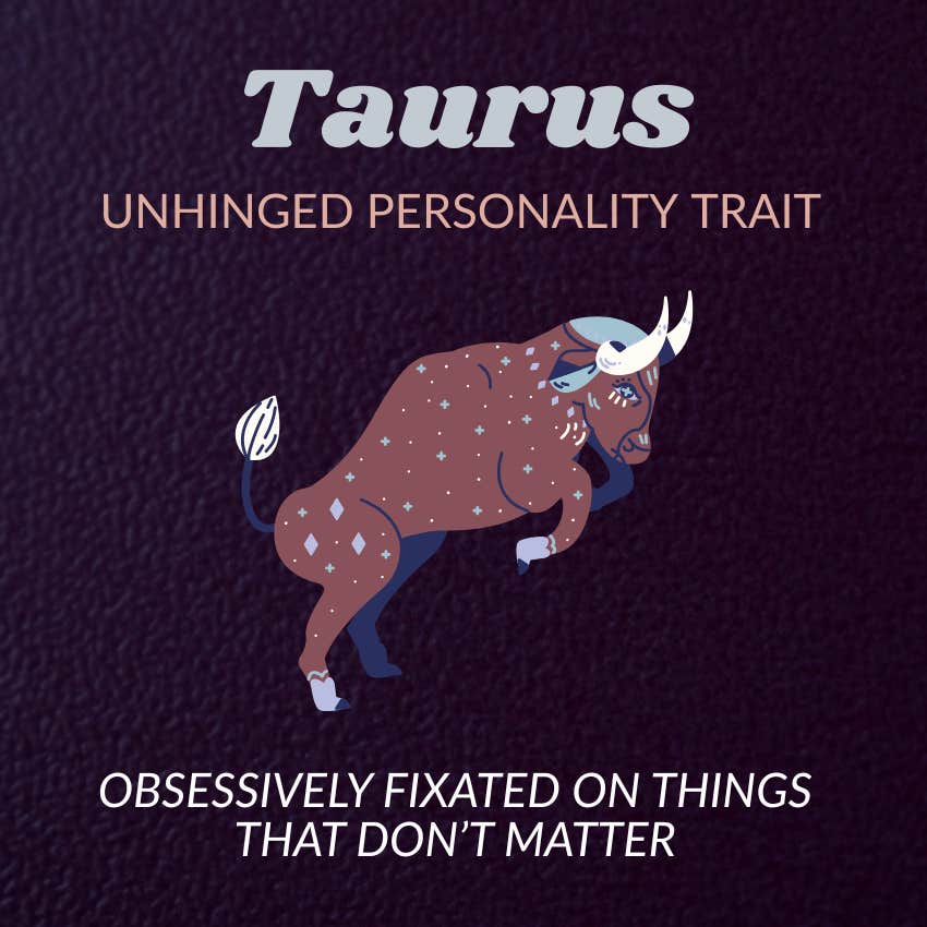 taurus zodiac signs unhinged personality trait