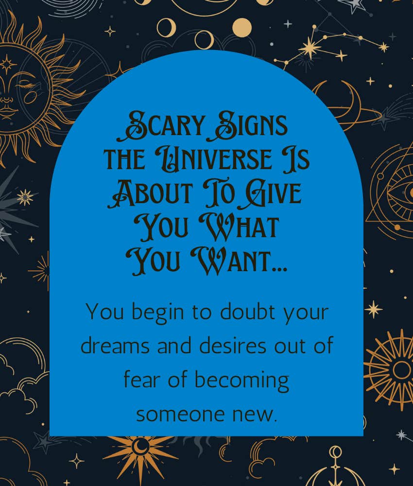 Scary signs the Universe is about to give you what you want you doubt your dreams and desires