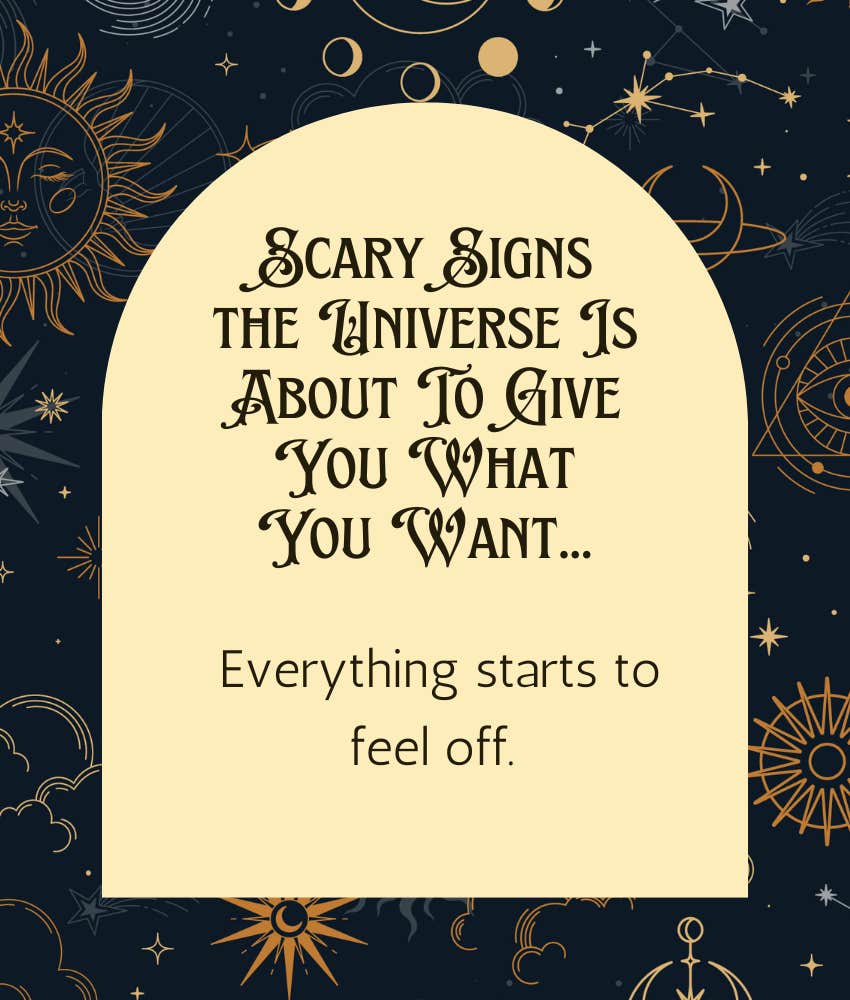 Scary signs the Universe is about to give you what you want everything feels off