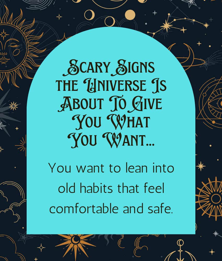 Scary signs the Universe is about to give you what you want lean into old habits