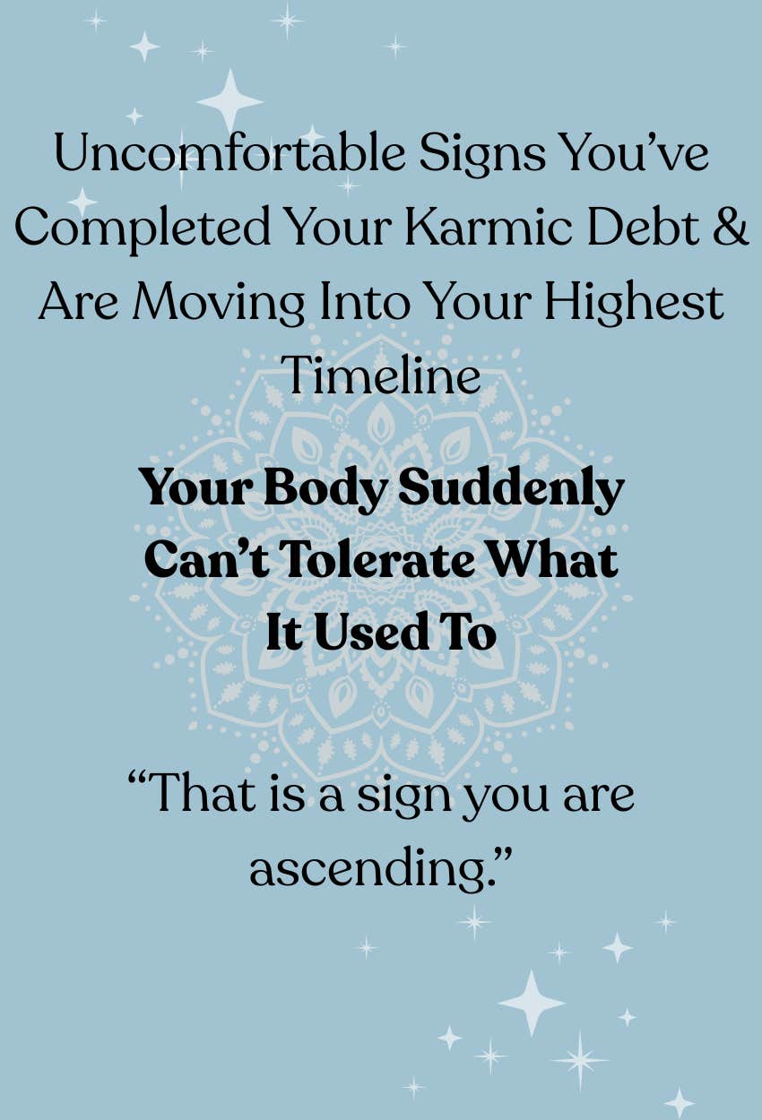 Signs You’ve Completed Your Karmic Contracts Are Moving Into Your Highest Timeline Body Can't Tolerate What It Used To