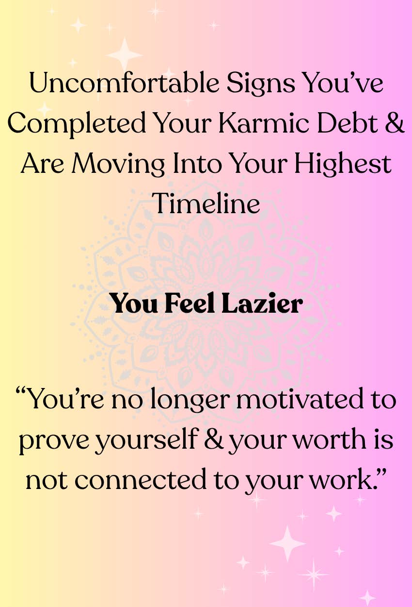 Signs You’ve Completed Your Karmic Contracts Are Moving Into Your Highest Timeline Feel Lazier