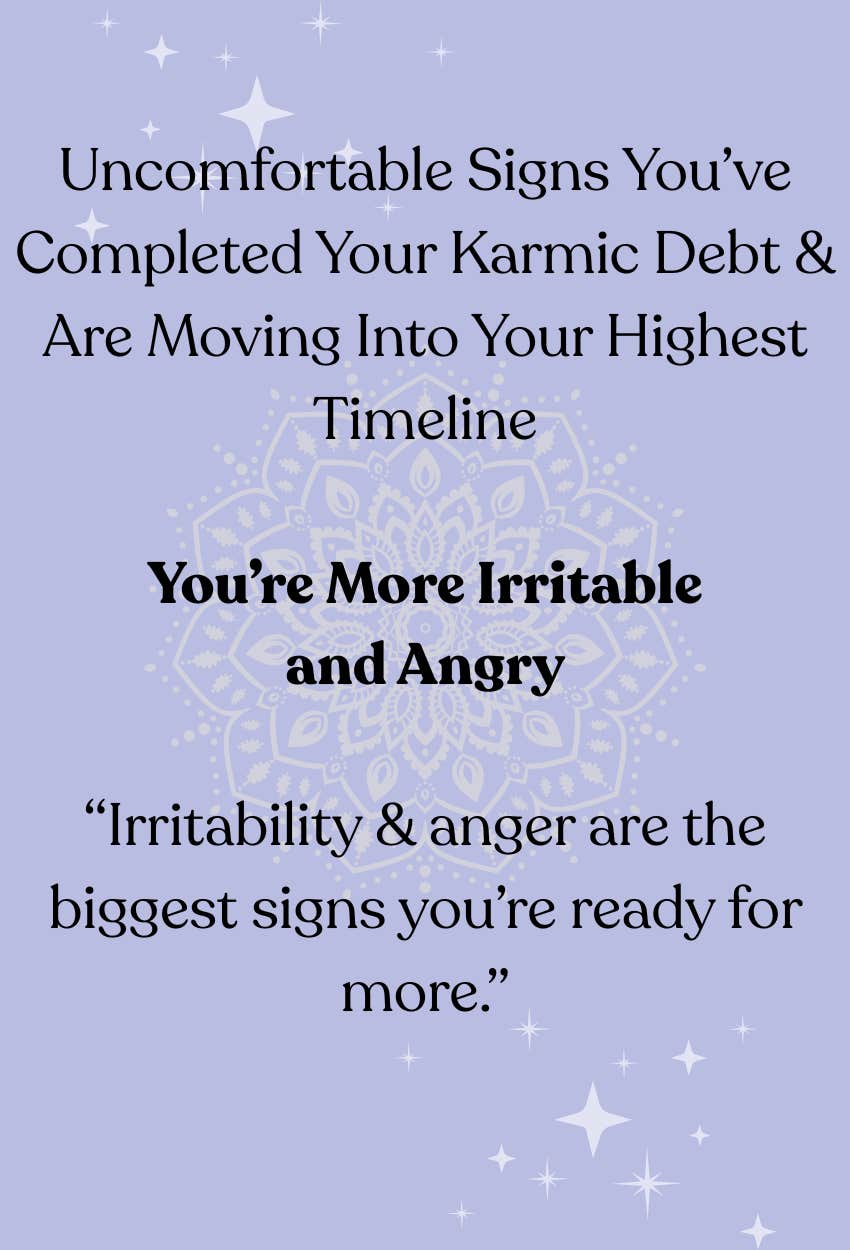 Signs You’ve Completed Your Karmic Contracts Are Moving Into Your Highest Timeline Irritable and Angry