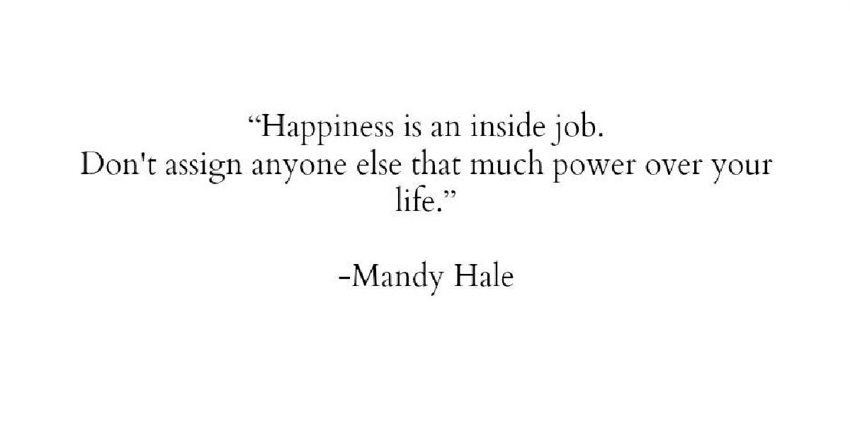27 Make Yourself Happy Quotes About Creating Your Own Happiness Mandy Hale your own happiness quotes