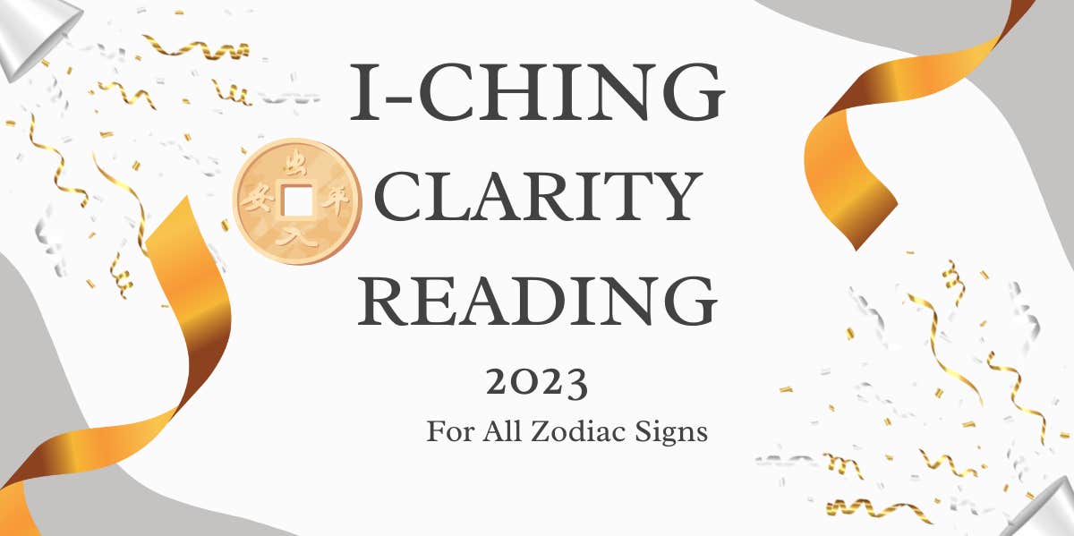 2023 'Intuitive & Wise' I-Ching Clarity Reading For All Zodiac Signs 2023 'Intuitive & Wise' I-Ching Clarity Reading For All Zodiac Signs